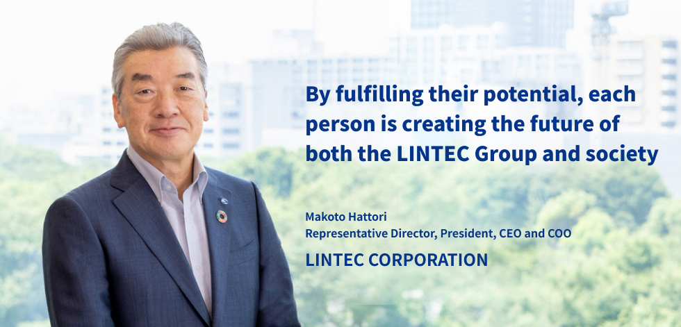 By fulfilling their potential, each person is creating the future of both the LINTEC Group and society